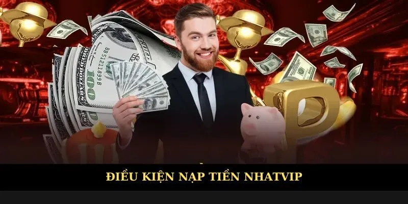 Điều kiện cần thực hiện khi nạp tiền Nhatvip