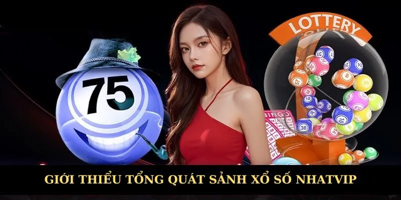 Giới thiệu tổng quát sảnh xổ số Nhatvip