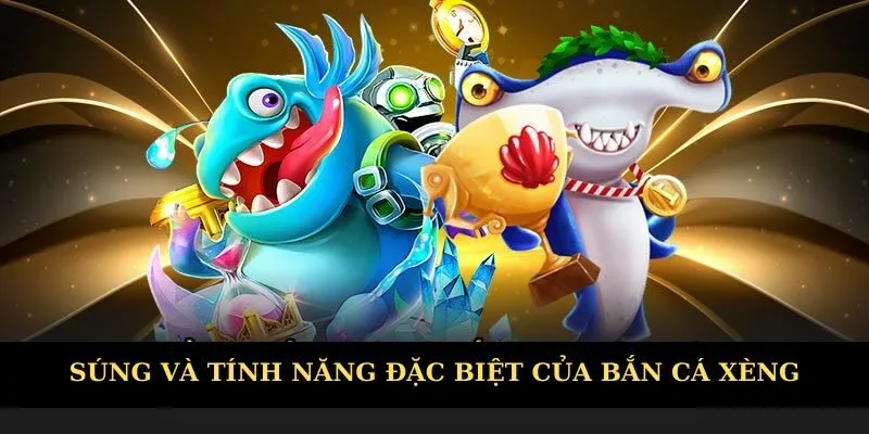 Súng và tính năng đặc biệt của game bắn cá xèng