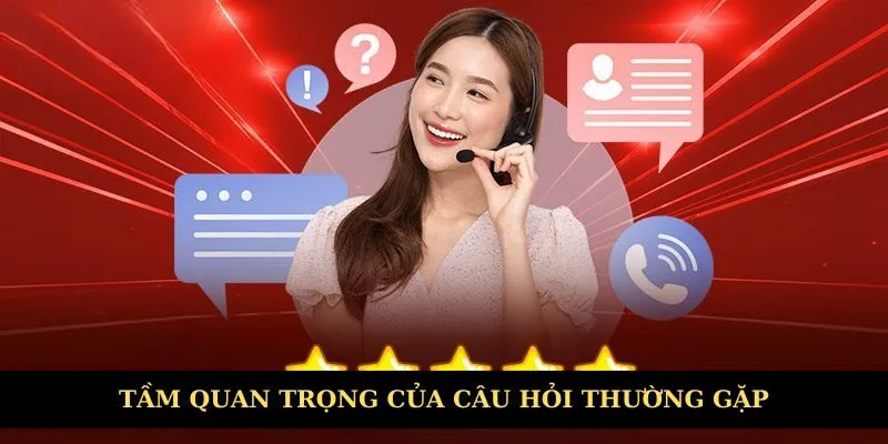 Tầm quan trọng của bộ câu hỏi thường gặp