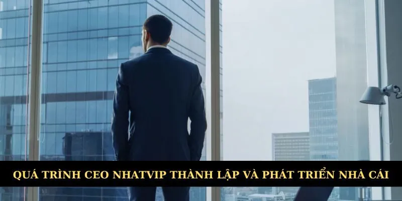 Quá trình CEO Huỳnh Thanh Nhật hình thành và phát triển Nhatvip