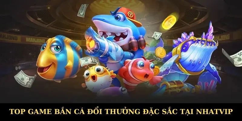 Top game bắn cá hot tại nhà cái Nhatvip