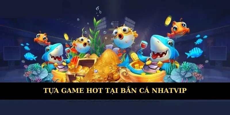 Tựa game hot tại sảnh bắn cá thu hút nhiều hội viên